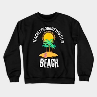 Teach I Thought You Said Beach Teacher Summer Vacation Crewneck Sweatshirt